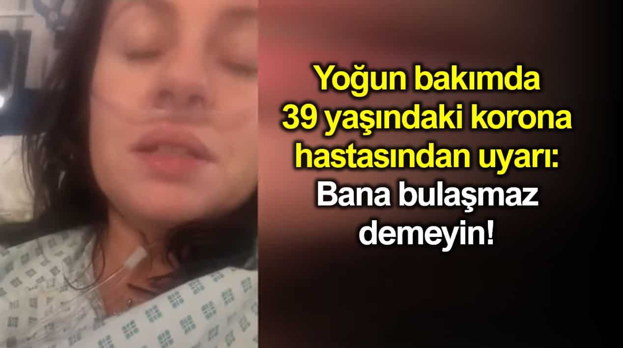 39 yaşında corona hastalığına yakalanan kadın uyardı: Bana bulaşmaz demeyin!