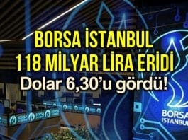 Borsa İstanbul 4 günde 118 milyar lira eridi, Dolar/TL 6,30 u gördü!