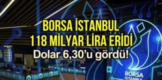 Borsa İstanbul 4 günde 118 milyar lira eridi, Dolar/TL 6,30 u gördü!