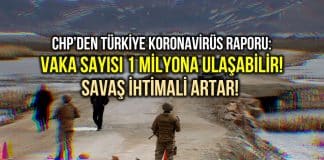 CHP koronavirüs raporu: Türkiye'de vaka sayısı 1 milyona ulaşabilir, savaş ihtimali artar