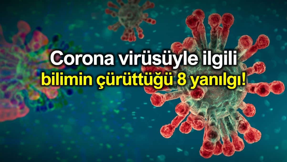 Corona virüsü konusunda bilimin çürüttüğü 8 yanılgı!