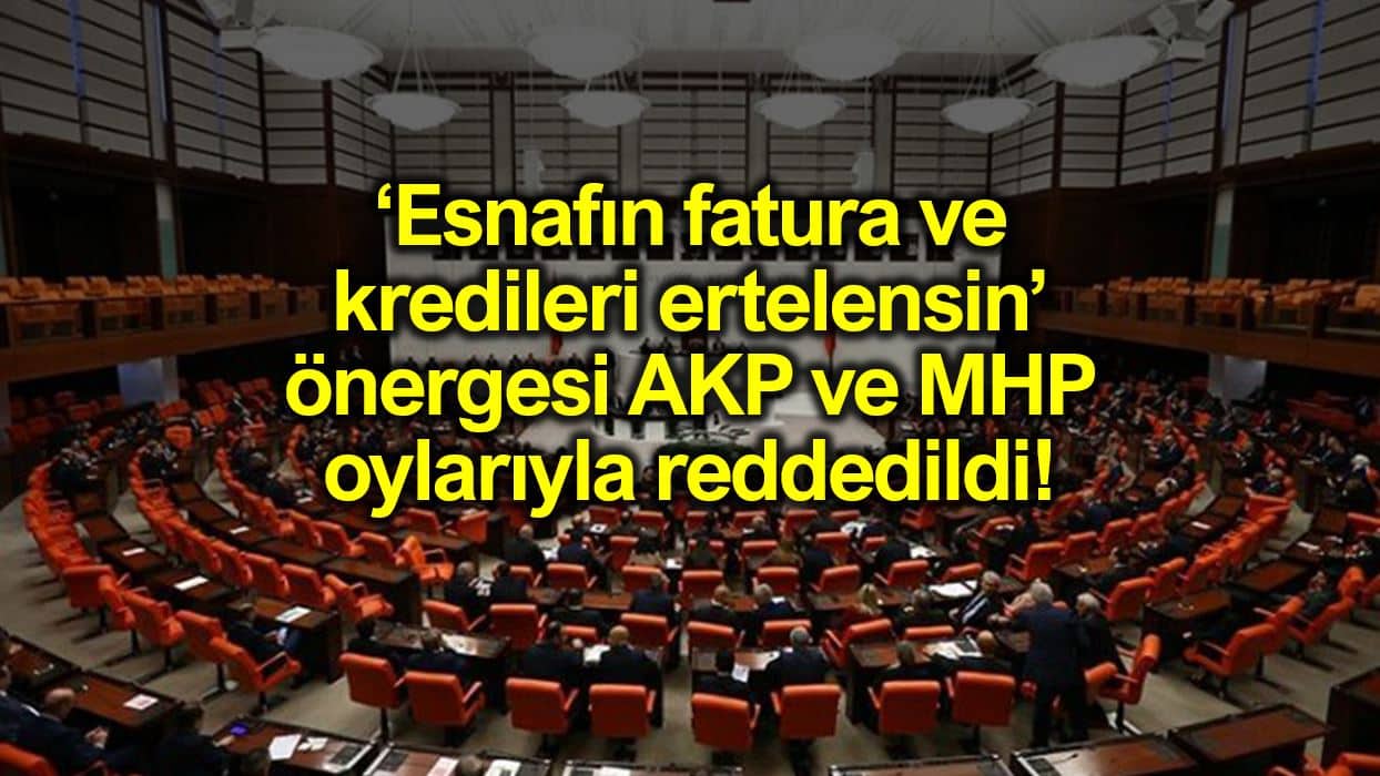 Esnafın kredi ve fatura ödemeleri ertelensin önergesine AKP - MHP'den ret