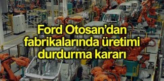 Ford Otosan, Kocaeli ve Eskişehir fabrikalarında üretimi durduruyor!