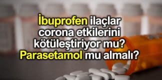 İbuprofen ilaçlar corona etkilerini kötüleştiriyor mu? Parasetamol mu almalı?
