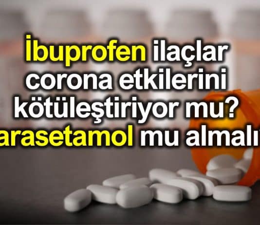 İbuprofen ilaçlar corona etkilerini kötüleştiriyor mu? Parasetamol mu almalı?