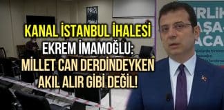 Kanal İstanbul ihalesi - İmamoğlu: Millet can derdindeyken akıl alır gibi değil!