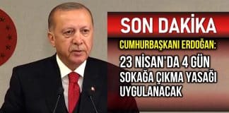 Erdoğan: 23 Nisan 4 gün sokağa çıkma yasağı uygulanacak