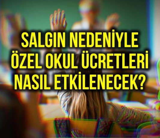 Özel okul ücretleri salgın durumundan nasıl etkilenecek?