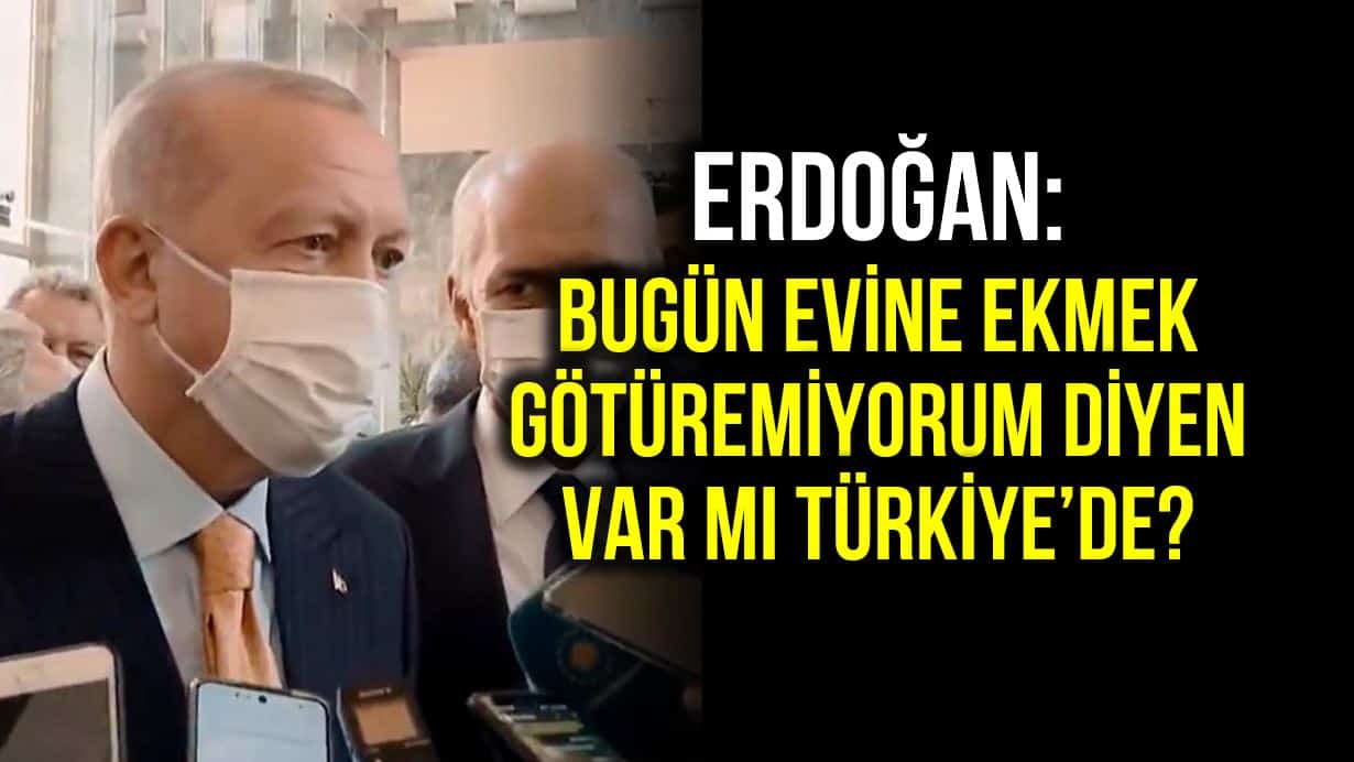Erdoğan: Bugün evine ekmek götüremeyen var mı Türkiye de