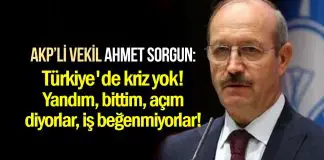 AKP Milletvekili Ahmet Sorgun: Türkiye’de kriz yok, iş beğenmiyorlar! AKP Milletvekili Ahmet Sorgun: Türkiye de kriz yok, iş beğenmiyorlar