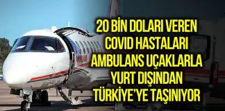 Ambulans uçaklarla Covid hastaları taşınıyor: 20 bin doları veren Türkiye’ye geliyor! ambulans uçaklarla covid
