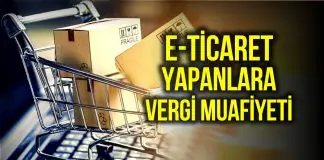 E-ticaret yapanlara vergi muafiyeti geliyor! E-ticaret vergi muafiyeti