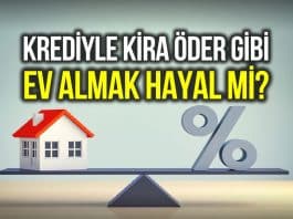 Konut kredisi ile kira öder gibi ev satın almak hayal mi?