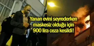 Yanan evini izlerken maske takmadığı için 900 lira ceza kesildi! Yanan evini izlerken maske takmadığı için 900 lira ceza kesildi!