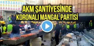 AKM şantiyesinde koronalı mangal partisi!