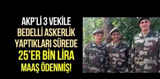 AKP’li 3 vekile bedelli askerlik sürecinde 25’er bin lira maaş ödenmiş! akp 3 vekile bedelli askerlik