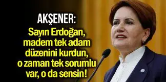 Meral Akşener: Sayın Erdoğan tek sorumlu var, o da sensin! Meral Akşener: Sayın Erdoğan tek sorumlu var, o da sensin!