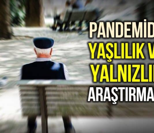 Anket: Pandemi döneminde yaşlılık ve yalnızlık araştırması