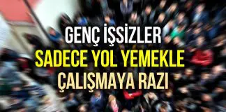 18-22 yaş arası işsiz gençlerin yüzde 74.3’ü sadece yol-yemek ile çalışmaya razı genç işsiz yol yemek çalışma