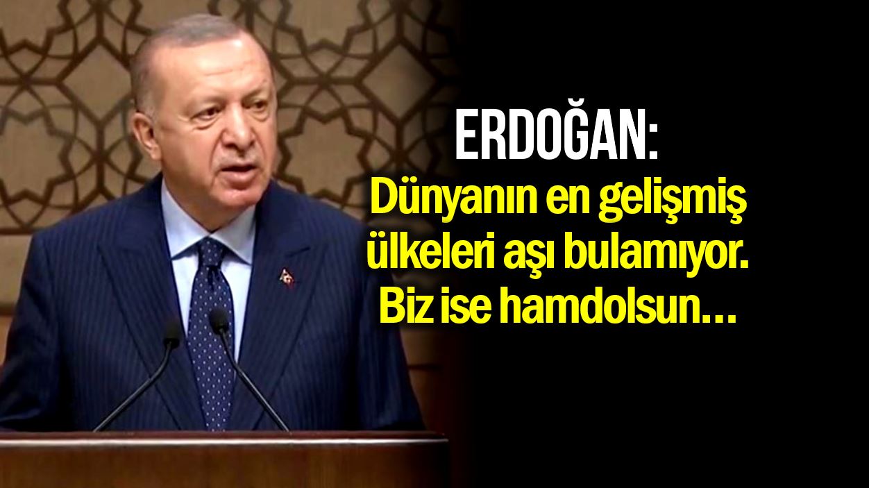 Erdoğan: Dünyanın en gelişmiş ülkeleri aşı bulamıyor, biz ise hamdolsun
