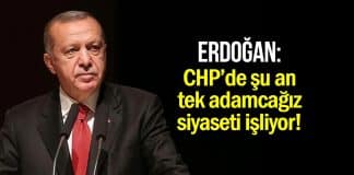 Erdoğan: Şu anda CHP de tek adamcağız siyaseti işliyor