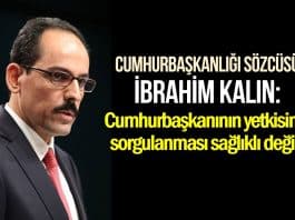 İbrahim Kalın: Cumhurbaşkanının yetkisinin sorgulanması sağlıklı değil