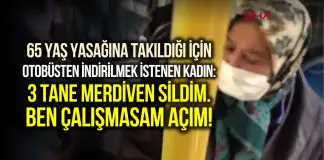 65 yaş yasağına takıldığı için otobüsten indirilmek istenen kadın: Çalışmazsam açım! 65 yaş yasağına takıldığı için otobüsten indirilmek istenen kadın: Çalışmazsam açım!