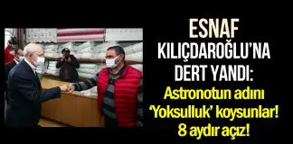 Esnaf, Kılıçdaroğlu’na dert yandı: Astronota ‘yoksulluk’ adını koysunlar, 8 aydır açız! esnaf yoksulluk astronot