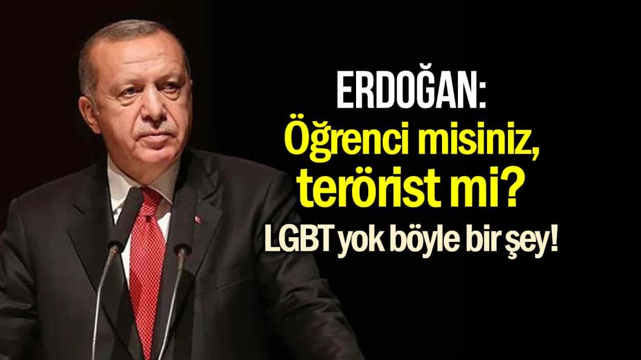 Erdoğan Boğaziçi tepkisi: Siz öğrenci misiniz terörist mi?