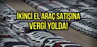 İkinci el araç alım satımına vergi geliyor! İkinci el araç alım satımına vergi
