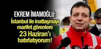 İmamoğlu’ndan Erdoğan’a: 23 Haziran’ı hatırlatırım, İstanbul ile inatlaşılmaz! ekrem imamoğlu kanal istanbul