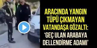 Yangın tüpü olmayınca gözaltına alındı: Geç ulan arabaya, dellendirme adamı! Yangın tüpü olmayınca gözaltına alındı: Geç ulan arabaya, dellendirme adamı!