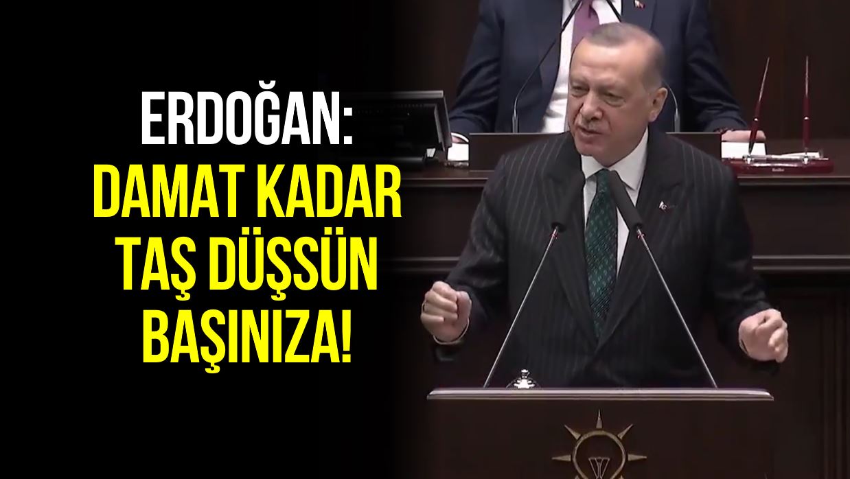 Cumhurbaşkanı Erdoğan: Damat kadar taş düşsün başınıza!