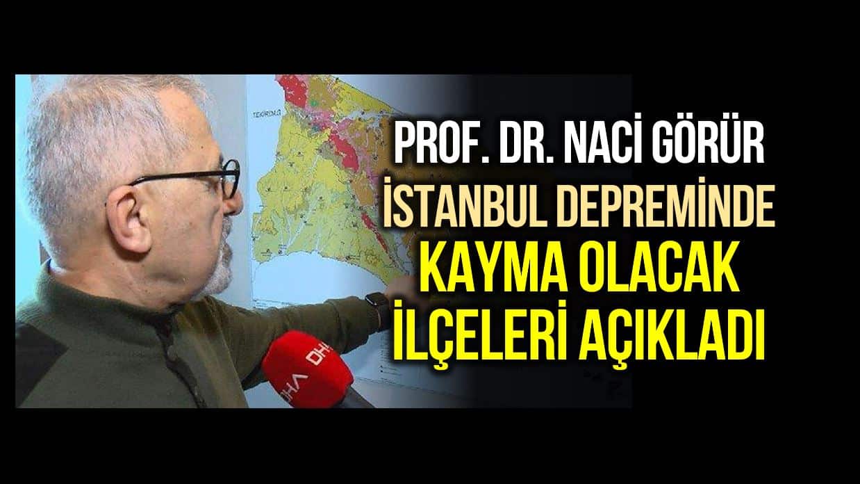 Prof. Naci Görür, İstanbul depreme yaklaşıyor kayma olacak ilçeleri açıkladı!