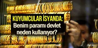 Kuyumcular isyanda: Benim paramı devlet neden kullanıyor? Kuyumcular isyanda: Benim paramı devlet neden kullanıyor?
