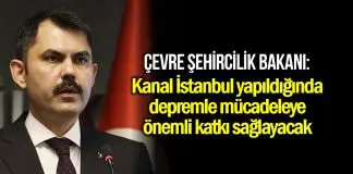 Bakan Kurum: Kanal İstanbul yapıldığında depremle mücadeleye önemli katkı sağlayacak murat kurum kanal istanbul