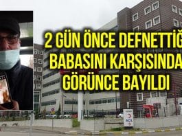 İki gün önce defnettiği babasını hastanede görünce bayıldı!