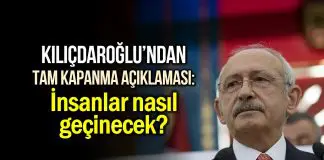 Kılıçdaroğlu’ndan tam kapanma açıklaması: Bu insanlar nasıl geçinecek? kılıçdaroğlu