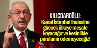 Kılıçdaroğlu: Kanal İstanbul ihalesine girecek ülkeye kesinlikle paralarını ödemeyeceğiz! kılıçdaroğlu kanal