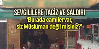 Sevgililere taciz ve saldırı: Burada camiler var, siz Müslüman değil misiniz? Müslüman değil misiniz