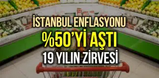 İstanbul’da enflasyon yüzde 50’yi aştı: Son 19 yılın zirvesi! istanbul enflasyon