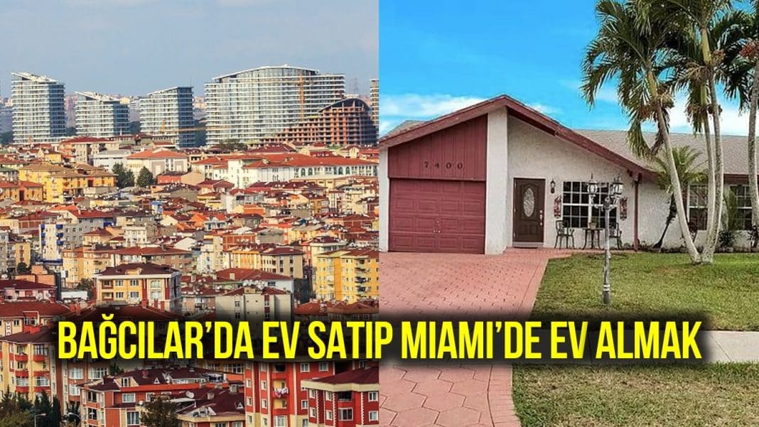 Bağcılar�da ev satıp Miami�den ev almak mümkün!