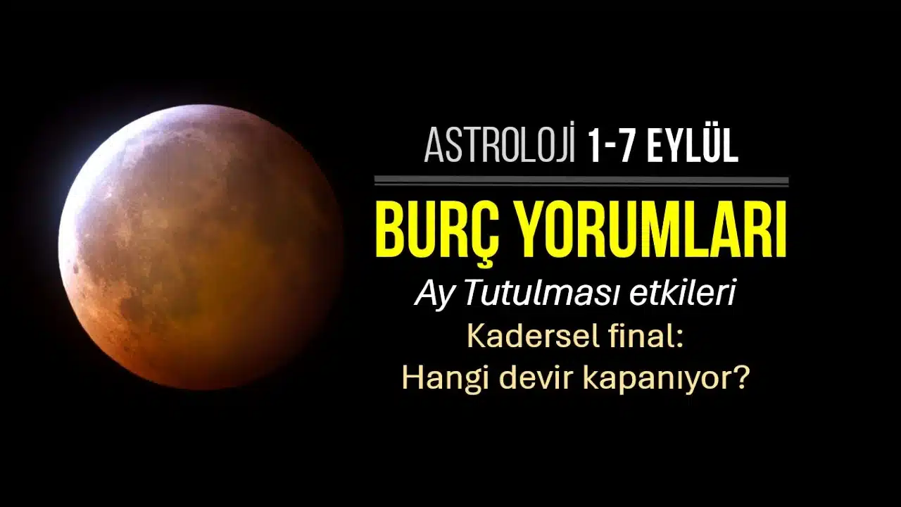 1 - 7 Eylül 2025 haftalık burç yorumları