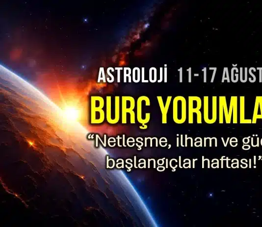11 - 17 Ağustos 2025 haftalık burç yorumları