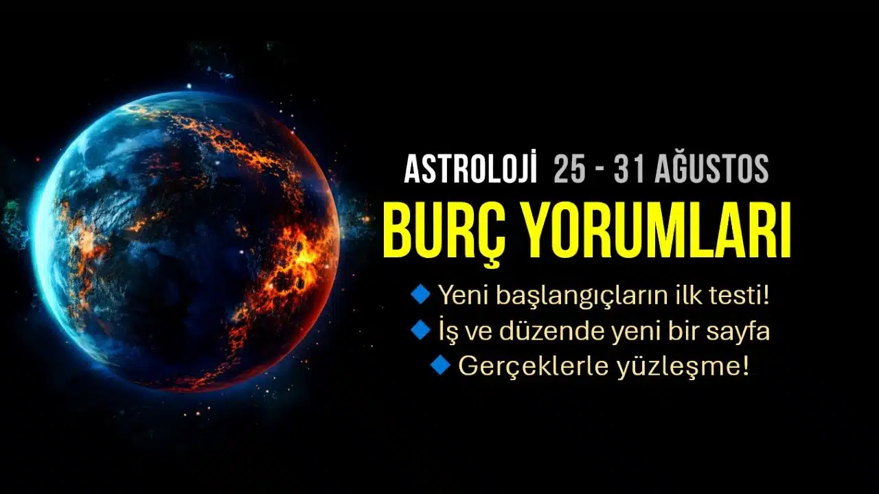 25 - 31 Ağustos 2025 haftalık burç yorumları