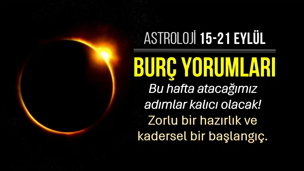 15-21 Eylül 2025 haftalık burç yorumları ve haftalık astroloji analizi: Başak burcundaki Güneş Tutulması burç yorumları.