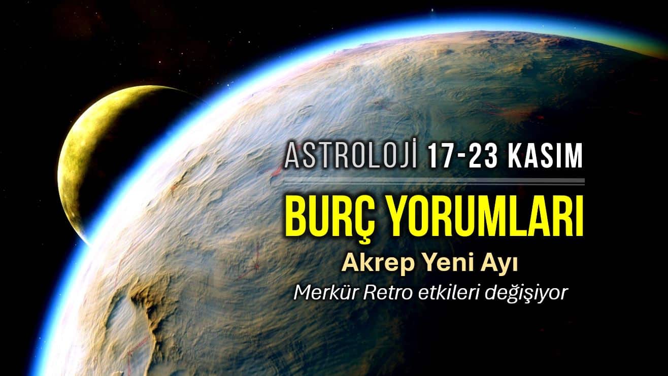 17 - 23 Kasım 2025 haftalık burç yorumları: Merkür Retrosu, Akrep Yeni Ayı ve Güneş Yay'da astroloji etkileri.